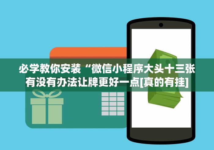 必学教你安装“微信小程序大头十三张有没有办法让牌更好一点[真的有挂]