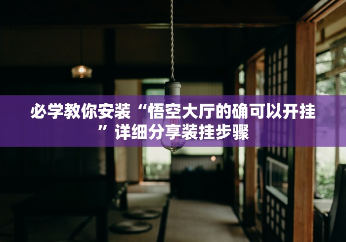 必学教你安装“悟空大厅的确可以开挂”详细分享装挂步骤