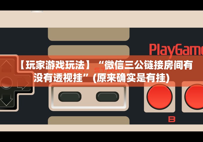 【玩家游戏玩法】“微信三公链接房间有没有透视挂”(原来确实是有挂)