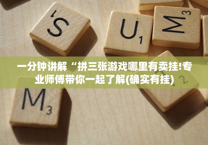 一分钟讲解“拼三张游戏哪里有卖挂!专业师傅带你一起了解(确实有挂)