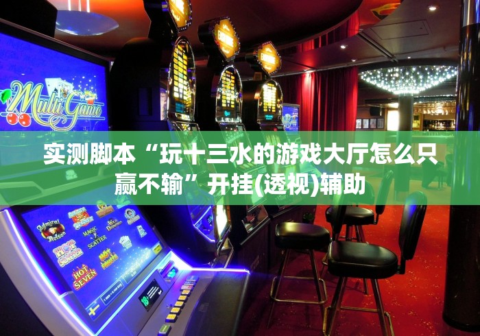 实测脚本“玩十三水的游戏大厅怎么只赢不输”开挂(透视)辅助