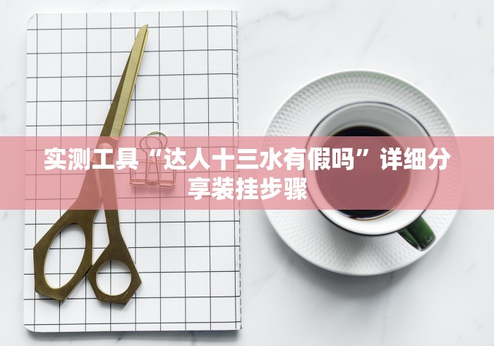 实测工具“达人十三水有假吗”详细分享装挂步骤