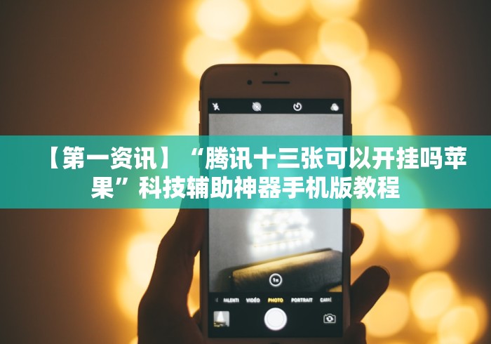 【第一资讯】“腾讯十三张可以开挂吗苹果”科技辅助神器手机版教程